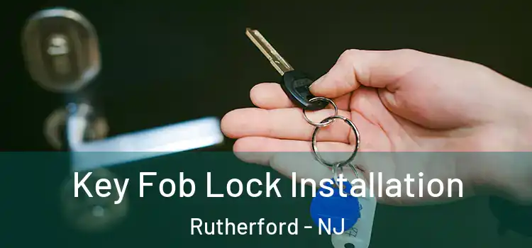 Key Fob Lock Installation Rutherford - NJ